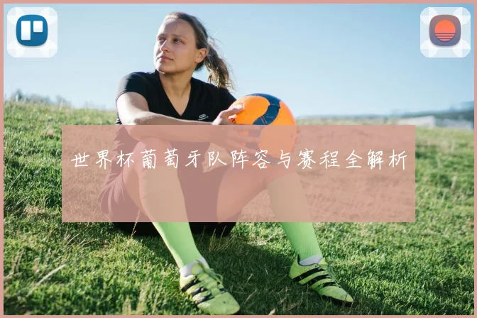 世界杯葡萄牙队阵容与赛程全解析