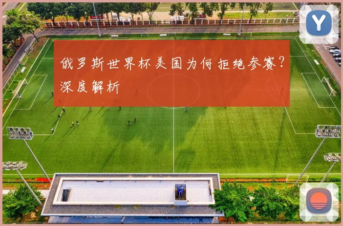 俄罗斯世界杯美国为何拒绝参赛？深度解析